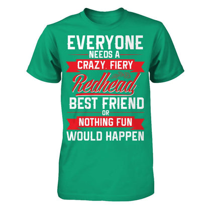 Everyone Needs A Crazy, Fiery Redhead Best Friend Or Nothing Fun Would Happen T-shirt Gildan - Short Sleeve Tee Kelly Green