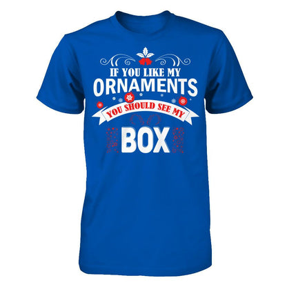 If You Like My Ornaments You Should See My Box Next Level - Unisex Fitted Tee Royal