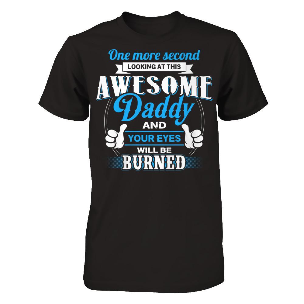 One More Second Looking At This Awesome Daddy And Your Eyes Will Be Burned T-shirt Gildan - Short Sleeve Tee Black