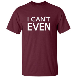 Yoga Workout Fitness Funny T-shirt I Can't Even