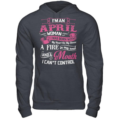 I Am An April Woman I Was Born With My Heart On My Sleeve A Fire In My Soul And A Mouth I Canäó»t Control T-shirt Gildan - Pullover Hoodie Dark Heather