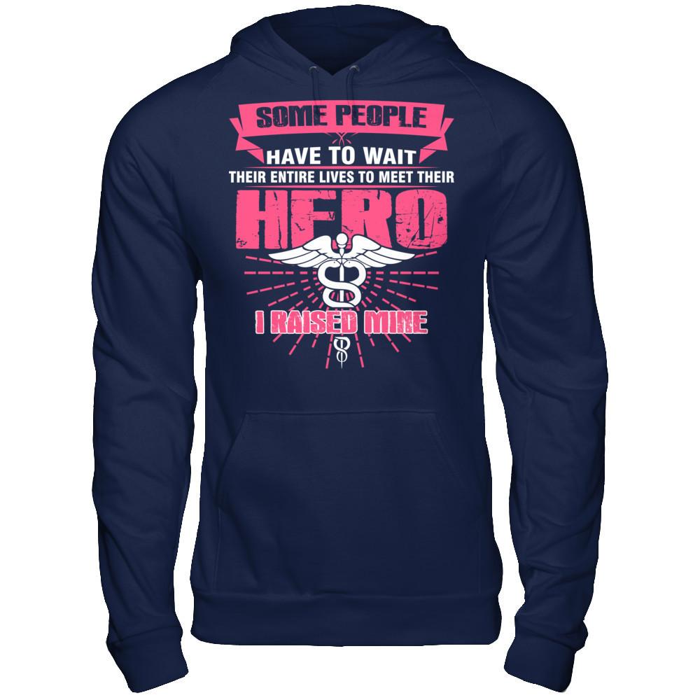 Nurse - Some People Have To Wait Their Entire Lives To Meet Their Hero I Raised Mine Gildan - Pullover Hoodie Navy