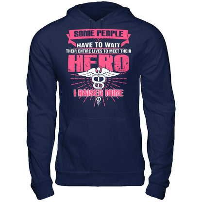 Nurse - Some People Have To Wait Their Entire Lives To Meet Their Hero I Raised Mine Gildan - Pullover Hoodie Navy
