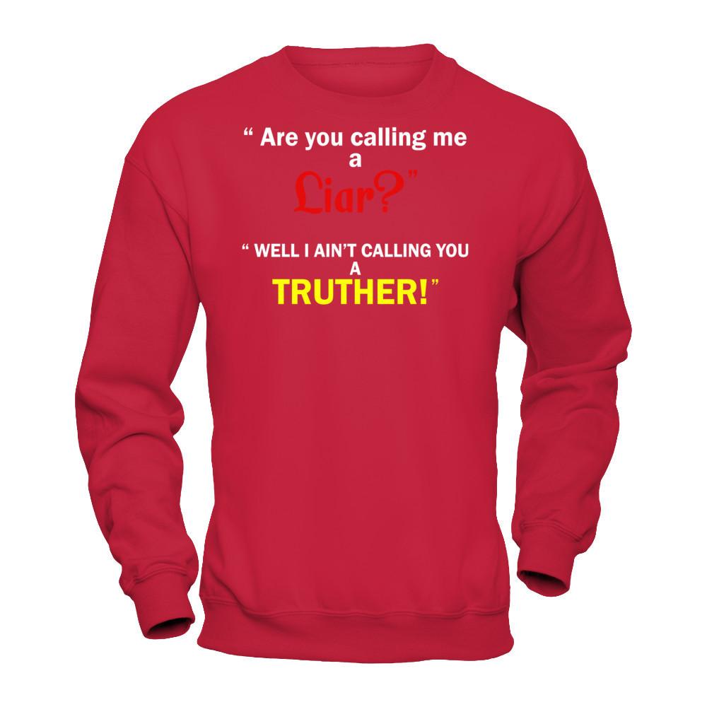 Are You Calling Me A Liar. Well I Ain't Calling You A Truther T-shirt Gildan - Pullover Sweatshirt Red