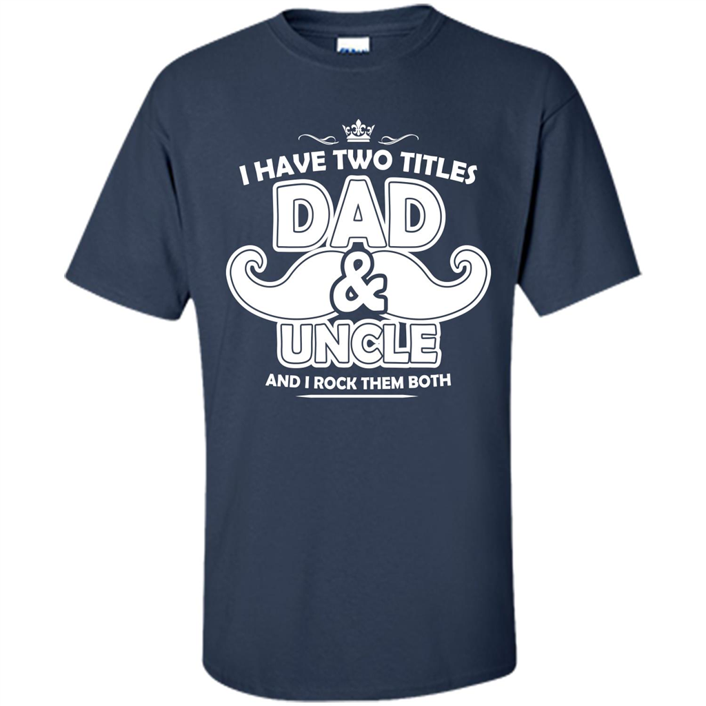 Daddy T-shirt I Have Two Titles Dad _ Uncle And I Rock Them Both Navy