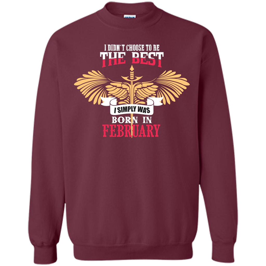 February. I Didnäó»t Choose To Be The Best I Simply Was Born In February T-shirt Maroon