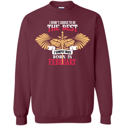 February. I Didnäó»t Choose To Be The Best I Simply Was Born In February T-shirt Maroon
