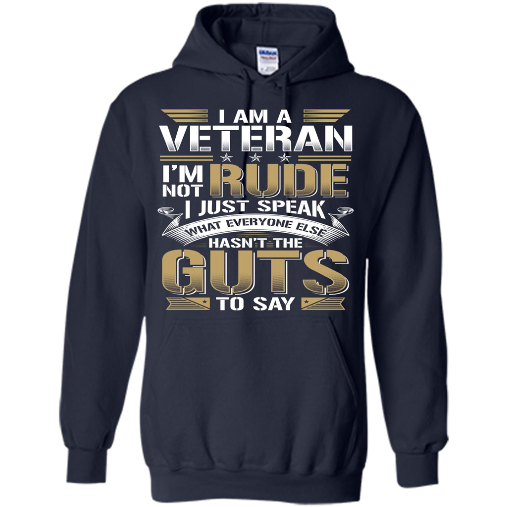 I Am A Veteran Im Not Rude I Just Speak What Everyone Else Hasn’t The Guts To Say T-shirt Navy
