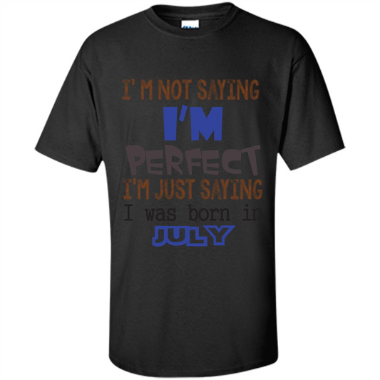 July T-shirt I'm Not Saying I Am Perfect I'm Just Saying I Was Born In July Black