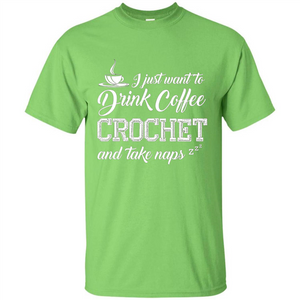 I Just Want To Drink Coffee Crochet and Take Naps T-shirt