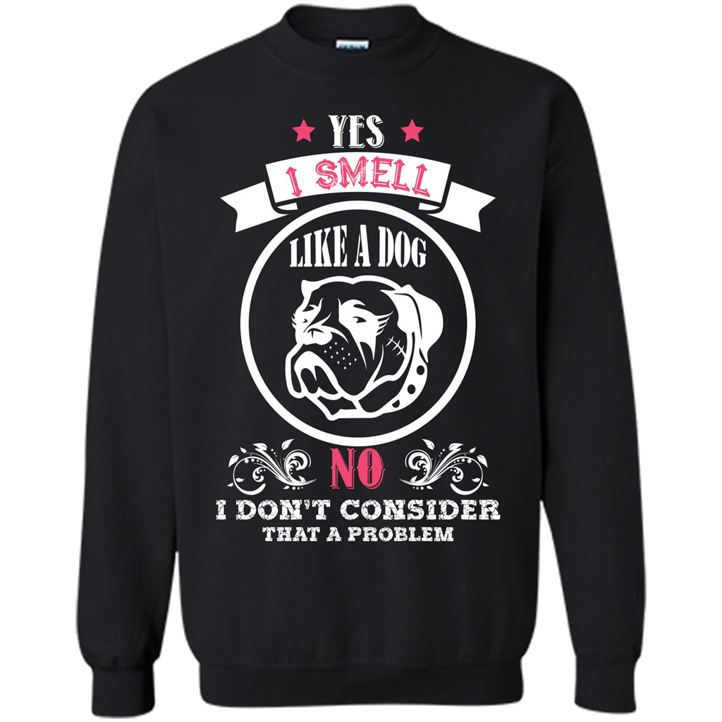 Dog Lover T-shirt I Smell Like A Dog No I Donäó»t Consider That A Problem Black