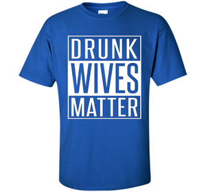 Wife T-shirt Drunk Wives Matter T-shirt