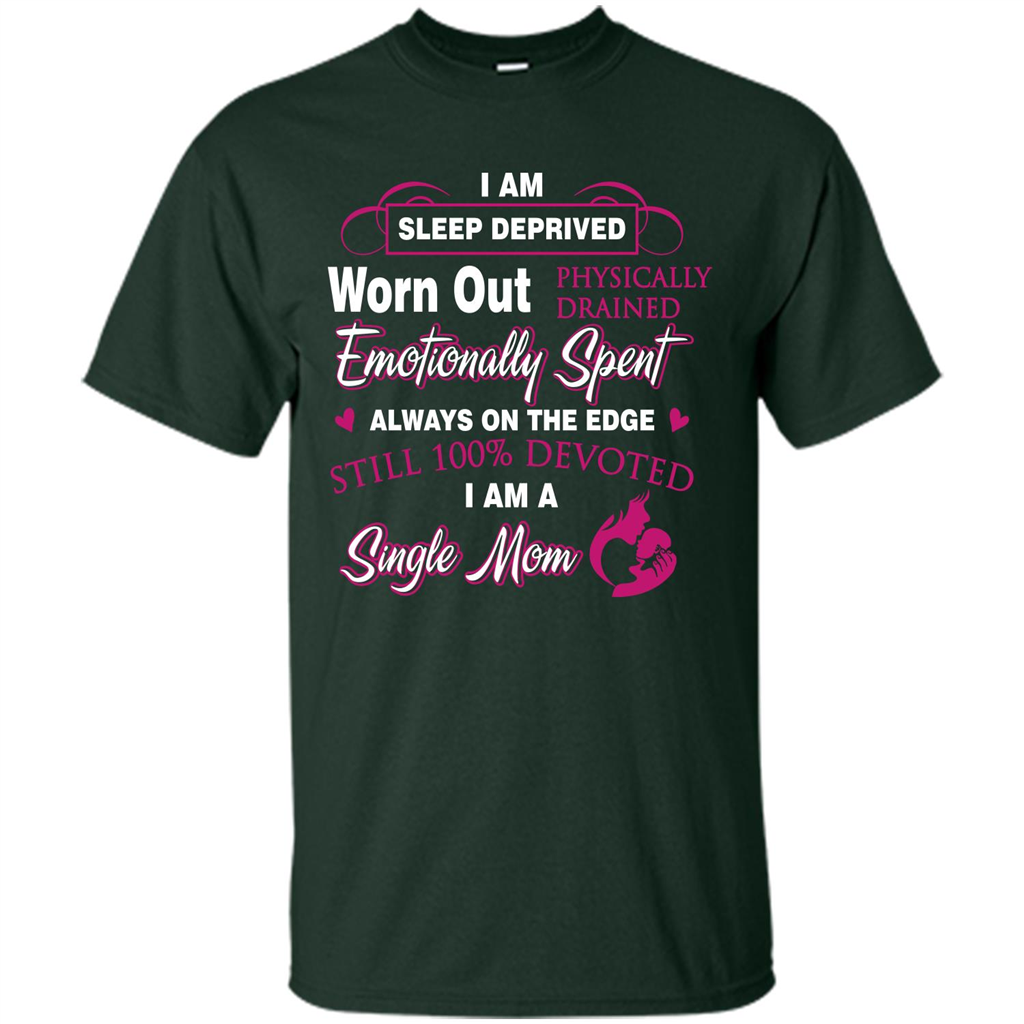 Single Mom T-shirt I Am Sleep Deprived Worn Out Physically Drained Emotionally Spent Forest Green