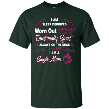 Single Mom T-shirt I Am Sleep Deprived Worn Out Physically Drained Emotionally Spent Forest Green