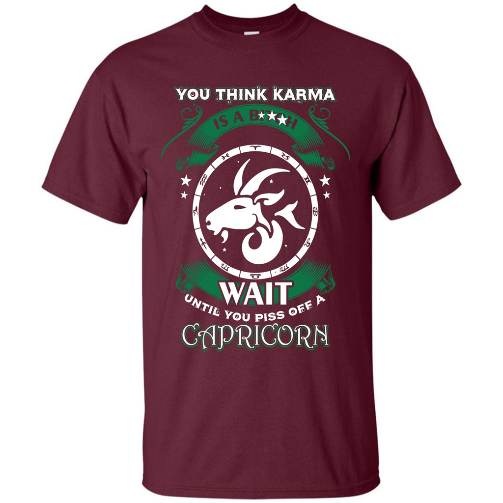 Capricorn T-shirt You Think Karma Is A Bitch T-shirt Maroon