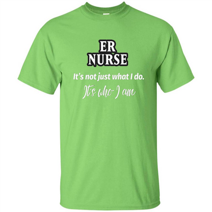 ER Nurse T-shirt It's Not Just What I Do It's Who I Am Lime