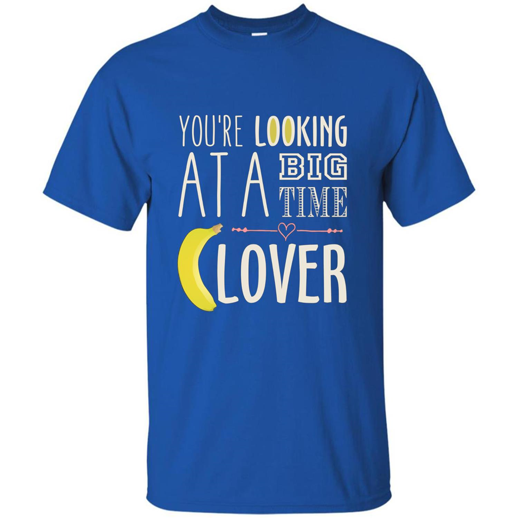 Banana Lover T-shirt You're Looing At A Big Time Royal