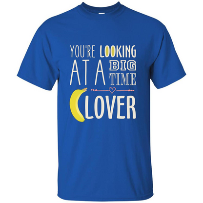 Banana Lover T-shirt You're Looing At A Big Time Royal