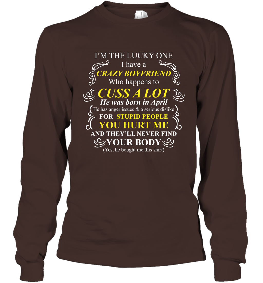 Im The Lucky One I Have A Crazy Boyfriend Family Shirt Long Sleeve T-Shirt Long Sleeve T-Shirt Dark Chocolate