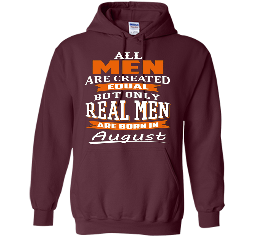All Men Are Created Equal - Real Men Are Born in August shirt Maroon