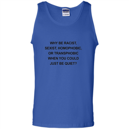 Why Be Racist Sexist Homophobic Just Be Quiet Funny T-shirt