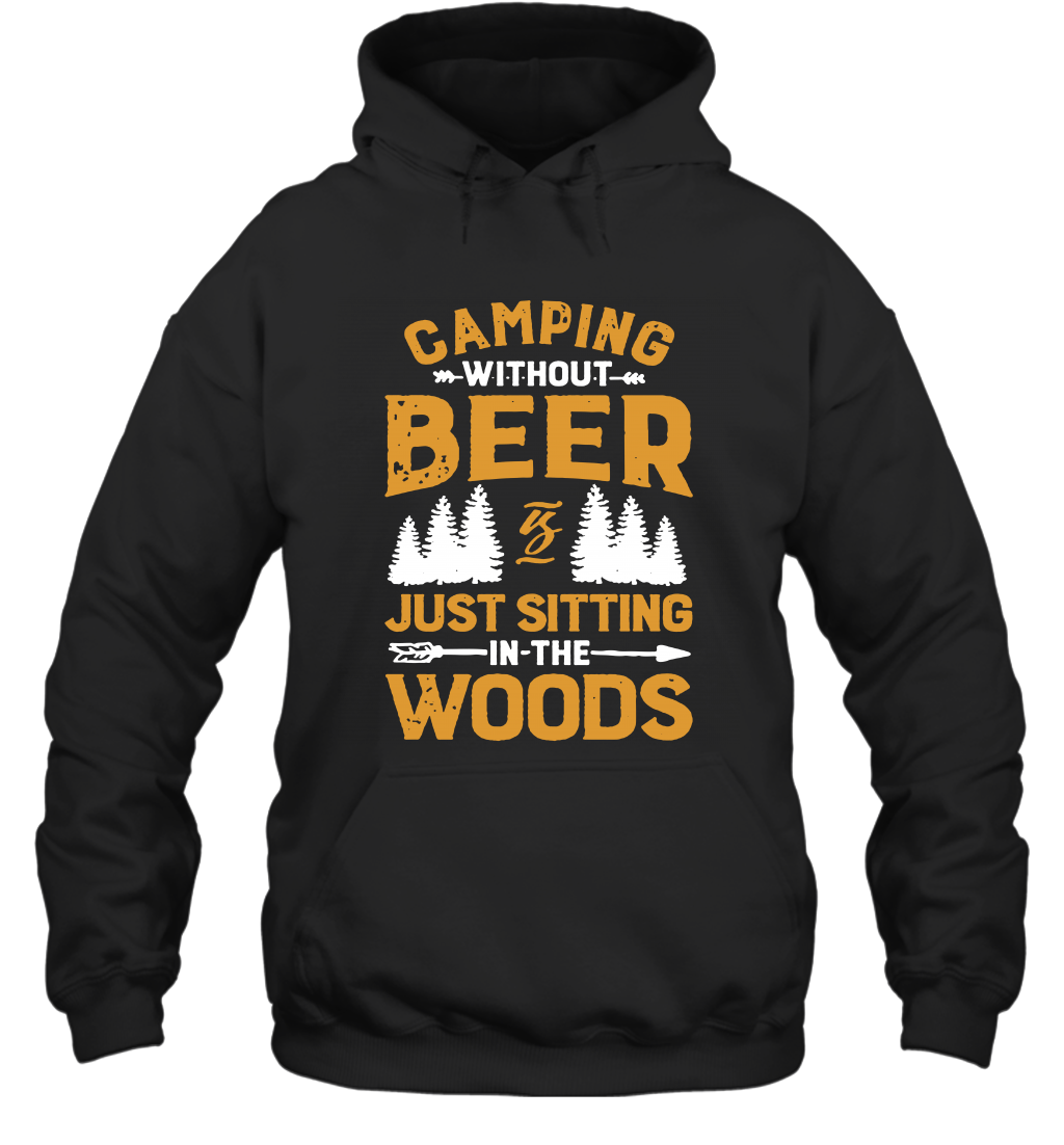 Camping Without Beer Is Just Sitting In The Woods Shirt Hoodie