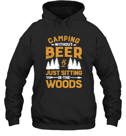 Camping Without Beer Is Just Sitting In The Woods Shirt Hoodie