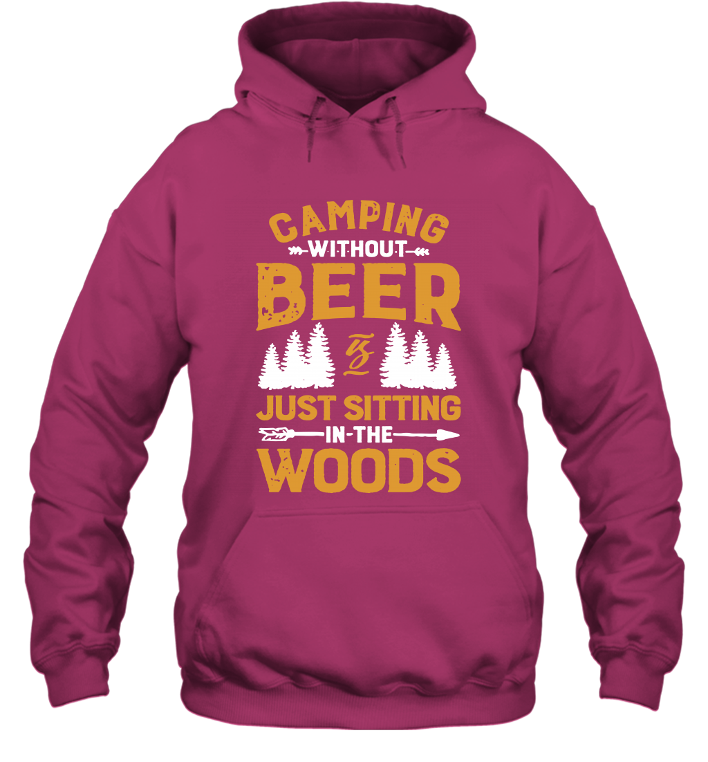 Camping Without Beer Is Just Sitting In The Woods Shirt Hoodie