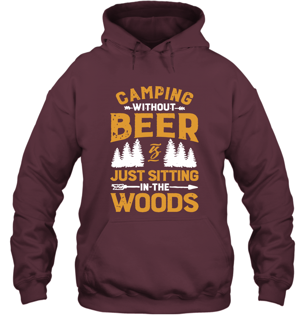 Camping Without Beer Is Just Sitting In The Woods Shirt Hoodie