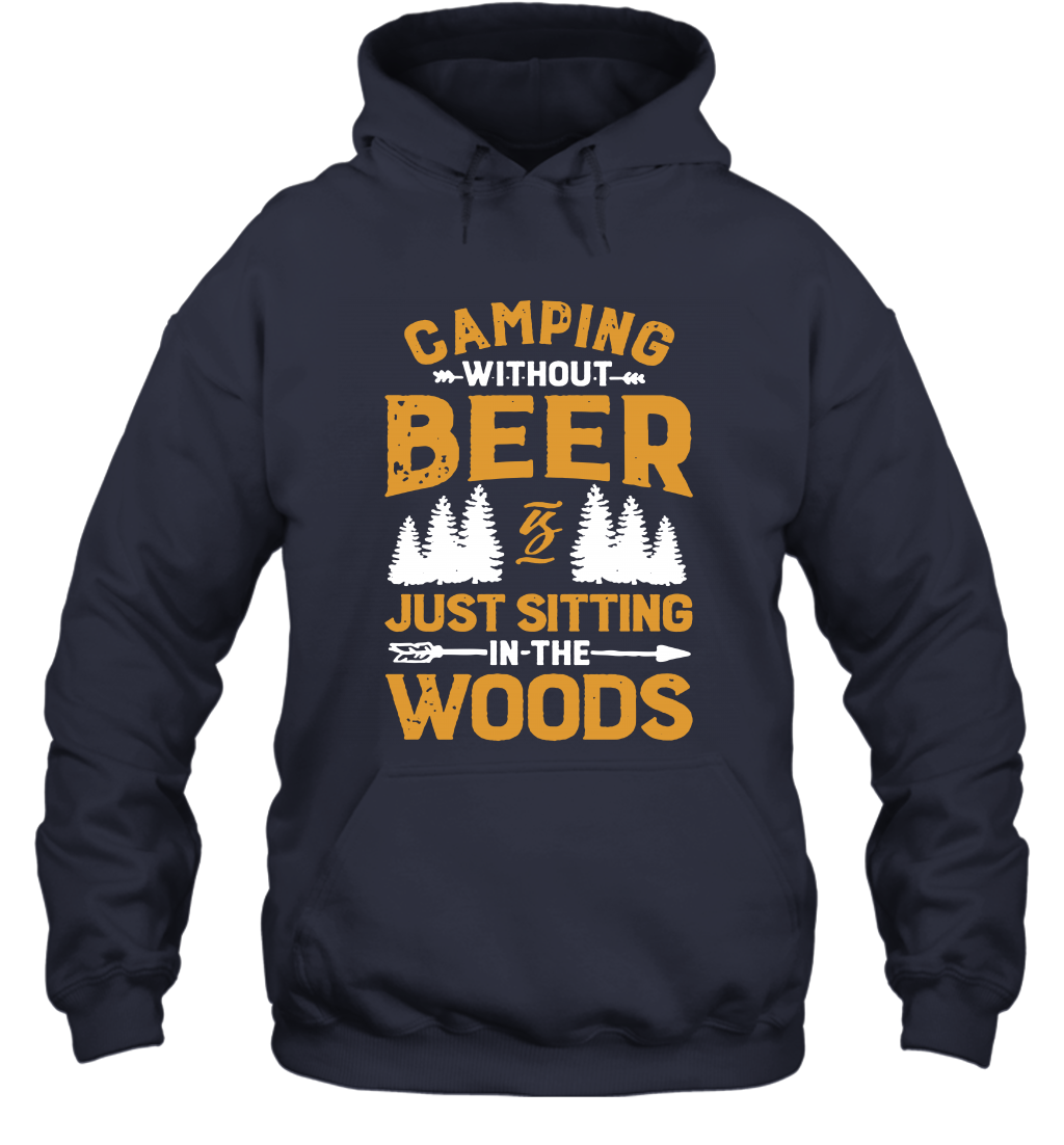 Camping Without Beer Is Just Sitting In The Woods Shirt Hoodie