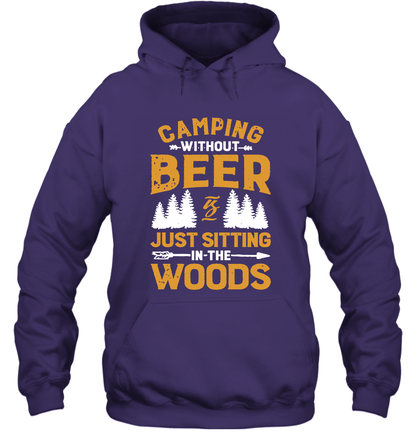 Camping Without Beer Is Just Sitting In The Woods Shirt Hoodie