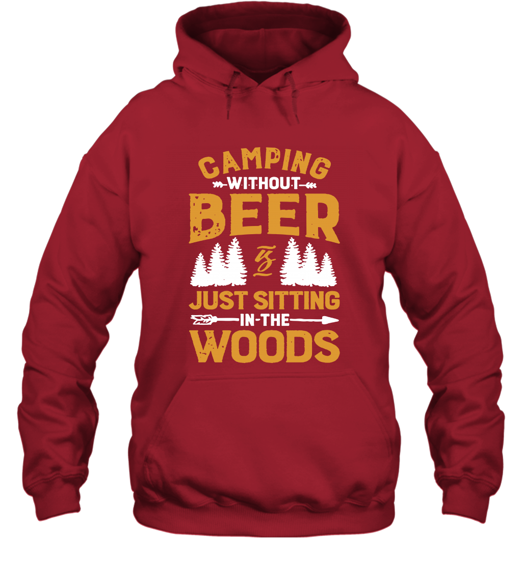 Camping Without Beer Is Just Sitting In The Woods Shirt Hoodie