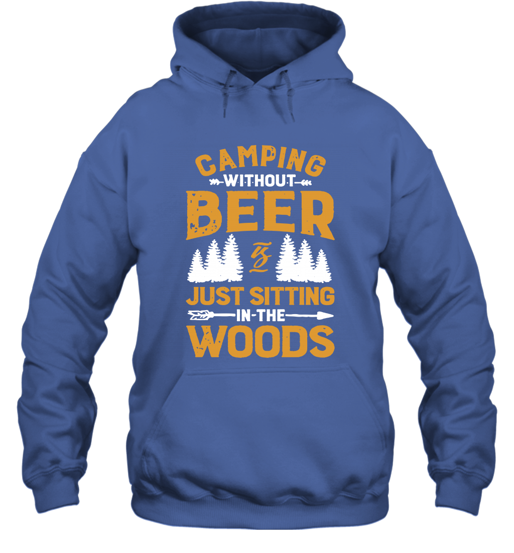 Camping Without Beer Is Just Sitting In The Woods Shirt Hoodie