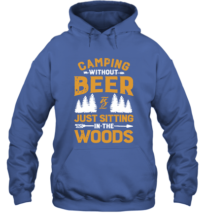 Camping Without Beer Is Just Sitting In The Woods Shirt Hoodie