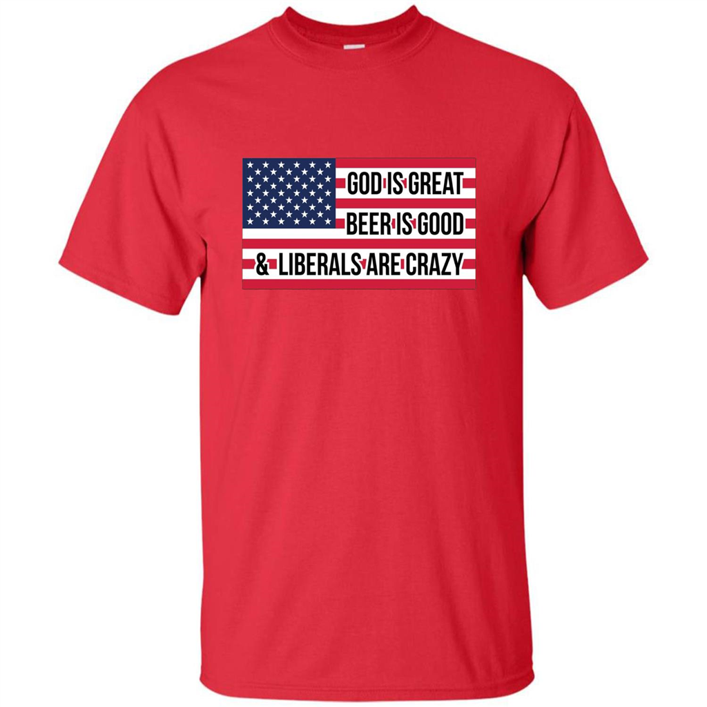 God Is Great Beer Is Good And Liberals Are Crazy T-shirt Red