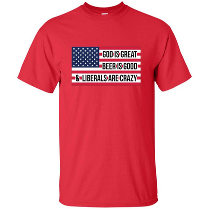 God Is Great Beer Is Good And Liberals Are Crazy T-shirt Red
