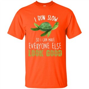 Turtle T-shirt I Run Slow So I Can Make Everyone Else Look Good