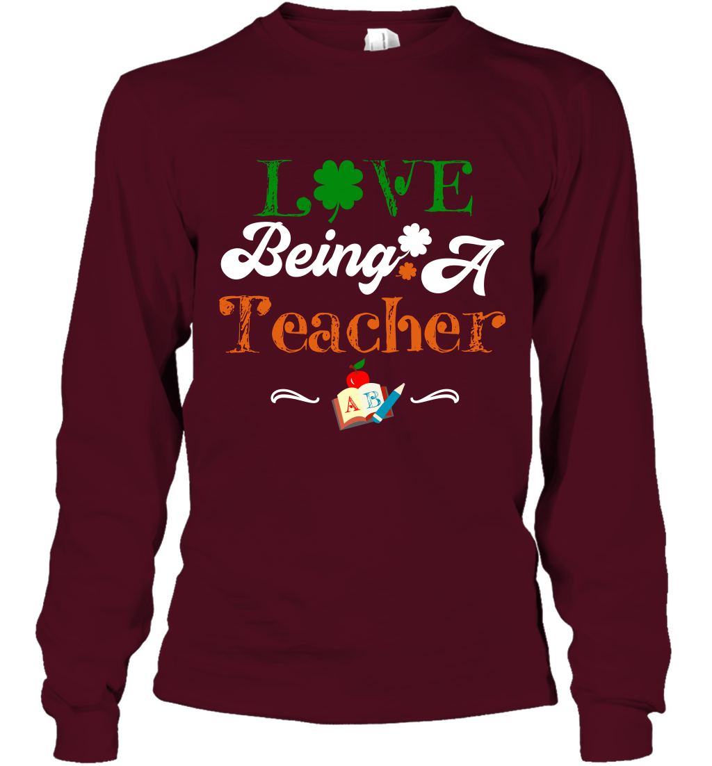Love Being A Teacher Saint Patricks Day Shirt Long Sleeve T-Shirt Maroon