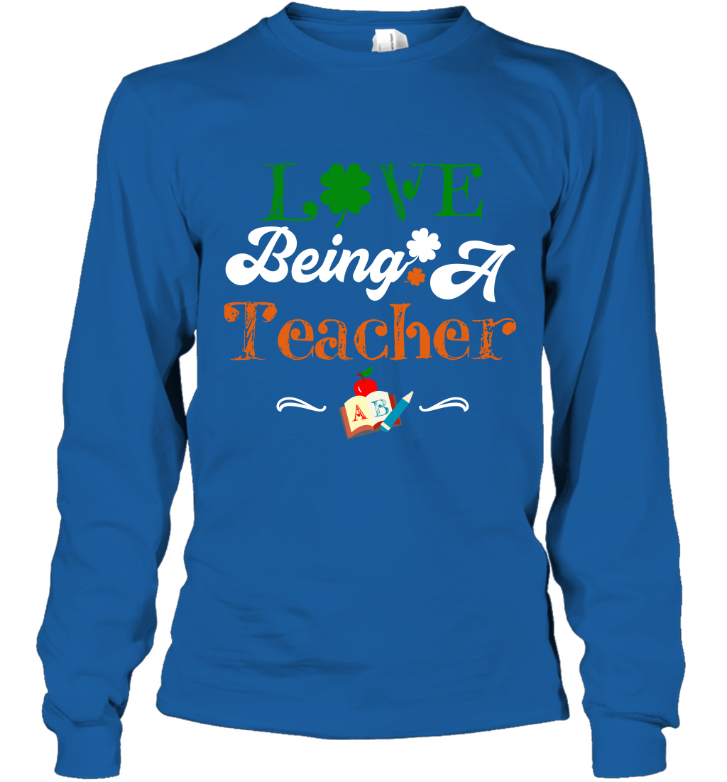 Love Being A Teacher Saint Patricks Day Shirt Long Sleeve T-Shirt Royal