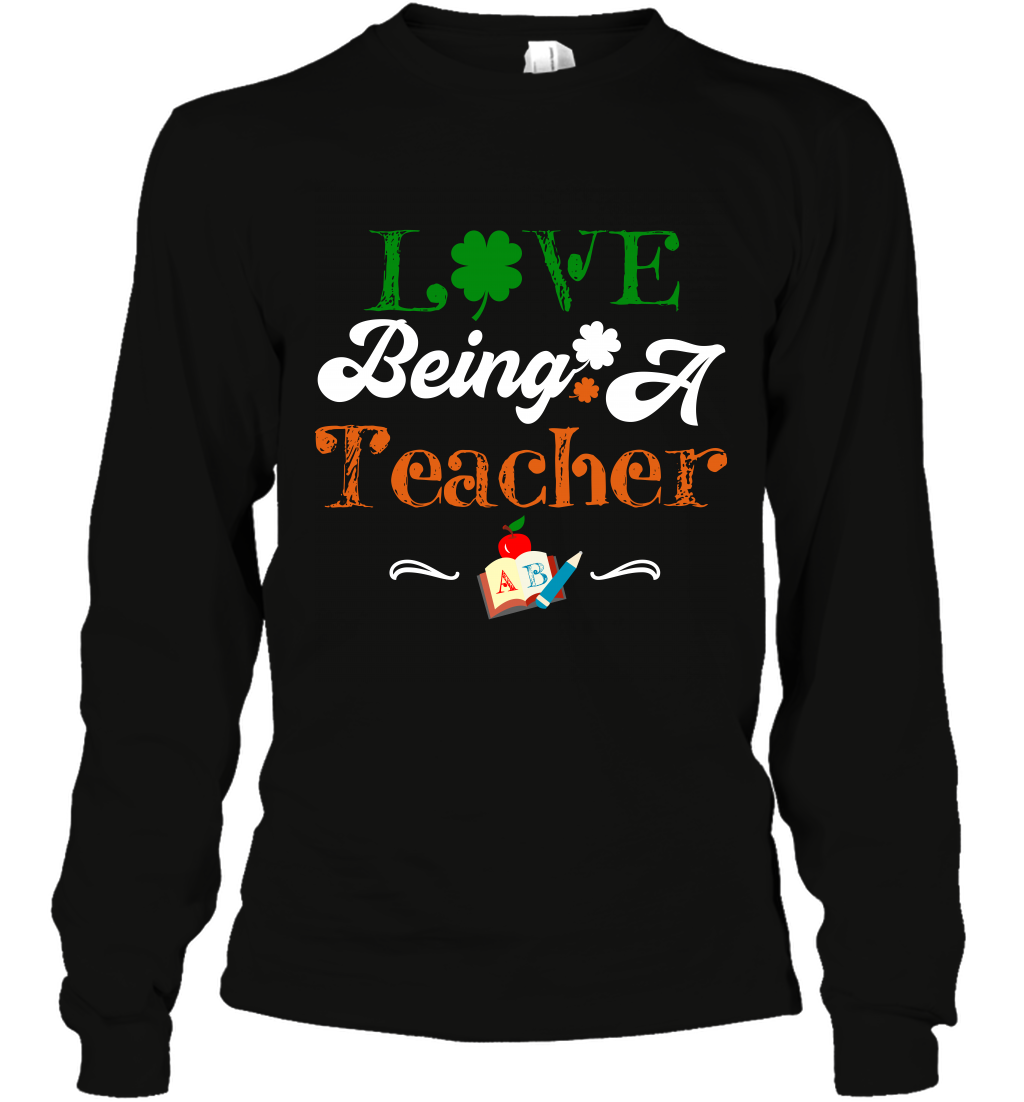Love Being A Teacher Saint Patricks Day Shirt Long Sleeve T-Shirt Black