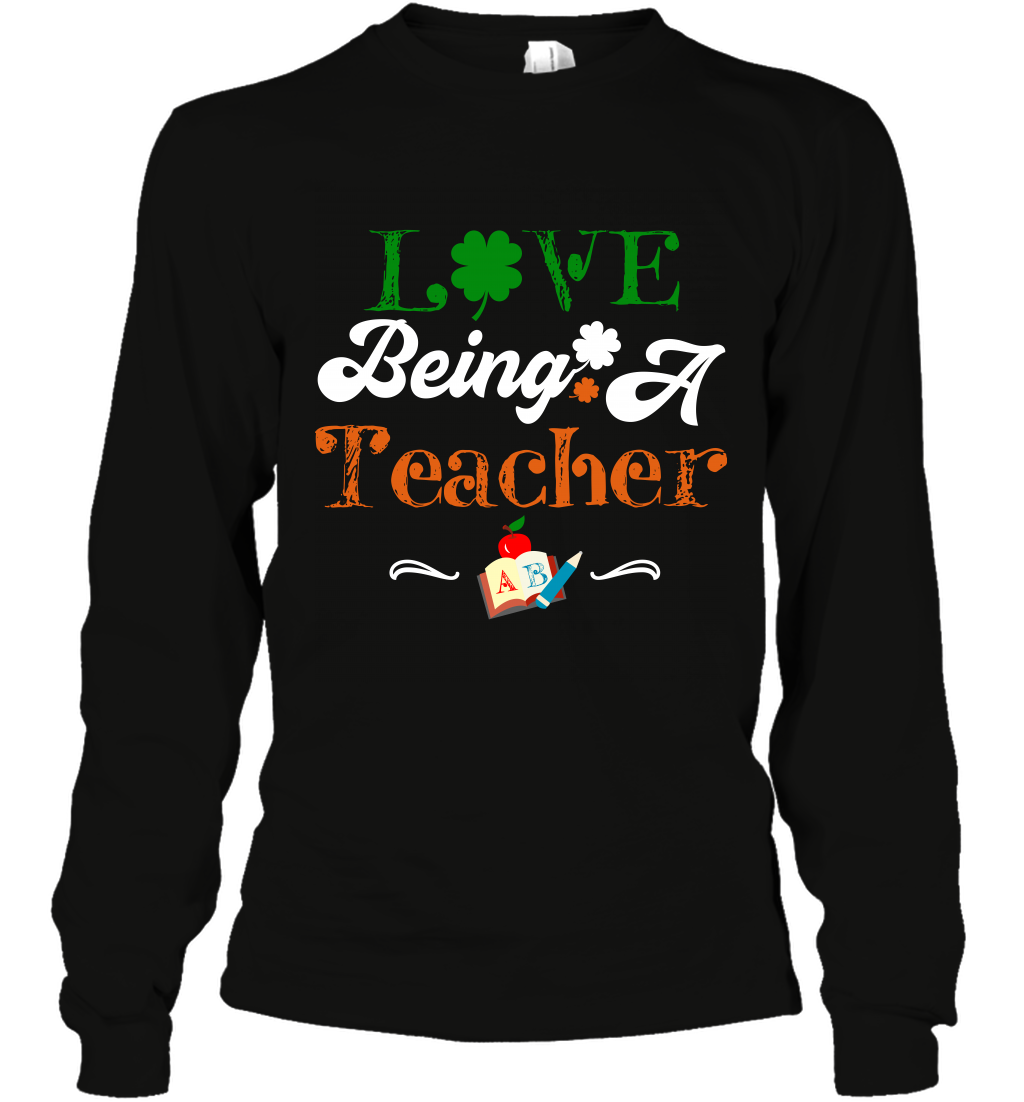 Love Being A Teacher Saint Patricks Day ShirtUnisex Long Sleeve Classic Tee
