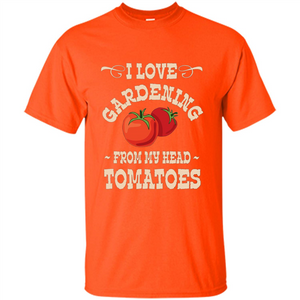 I love Gardening From My Head Tomatoes T-shirt