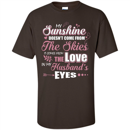 Wife T-shirt My Sunshine Comes From The Love In My Husband's Eyes Dark Chocolate