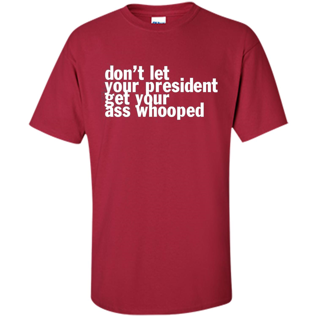 Don't Let Your President Get Your Ass Whooped T-shirt Cardinal