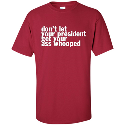 Don't Let Your President Get Your Ass Whooped T-shirt Cardinal