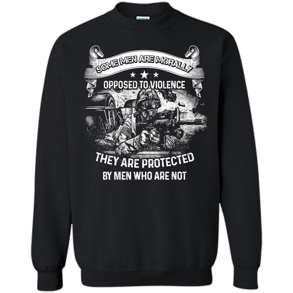 Military T-shirt. Some Men Are Morally Opposed To Violence They Are Protected By Men Who Are Not