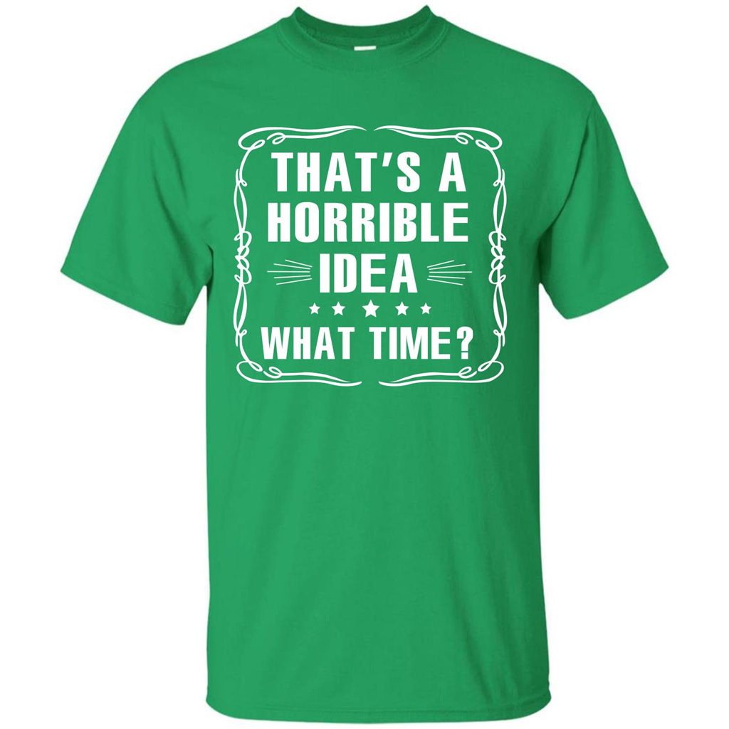 That’s A Horrible Idea What Time T-shirt Irish Green