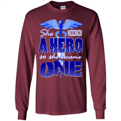 Nurse T-shirt She Needed A Hero So She Became One T-shirt Maroon