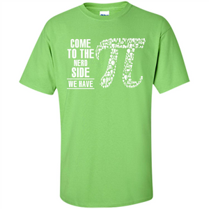 Nerd T-shirt Come To The Nerd Side We Have Pi