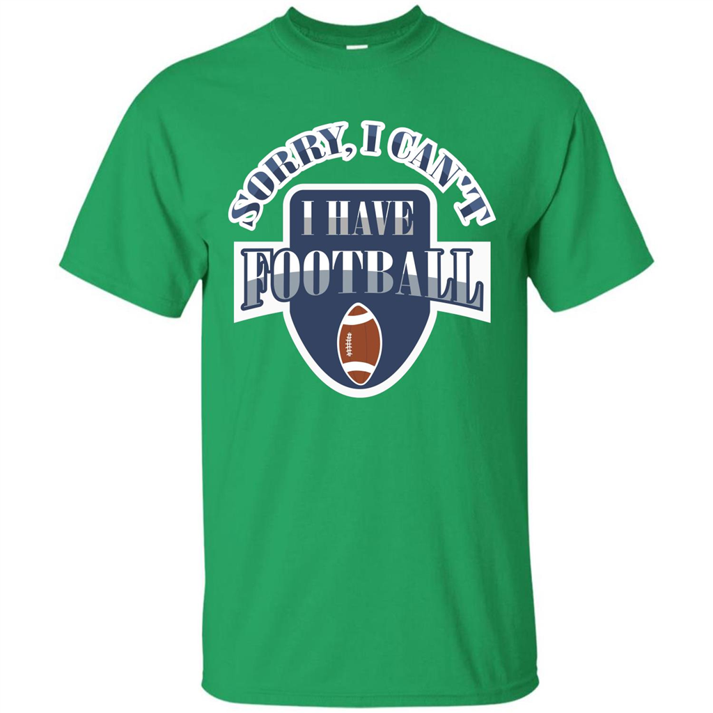 Football T-shirt Sorry, I Can't I Have Football Irish Green